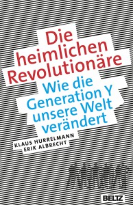 Klaus Hurrelmann und Erik Albrecht: Die heimlichen Revolutionäre - Wie die Generation Y unsere Welt verändert